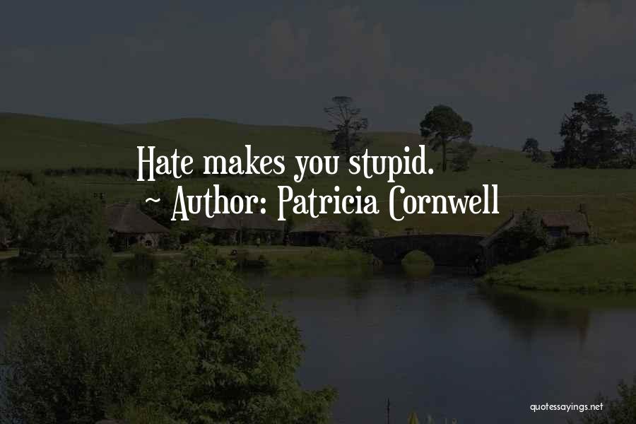 Patricia Cornwell Quotes: Hate Makes You Stupid.