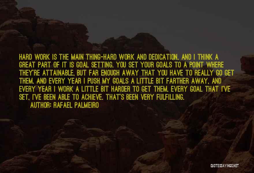 Rafael Palmeiro Quotes: Hard Work Is The Main Thing-hard Work And Dedication. And I Think A Great Part Of It Is Goal Setting.