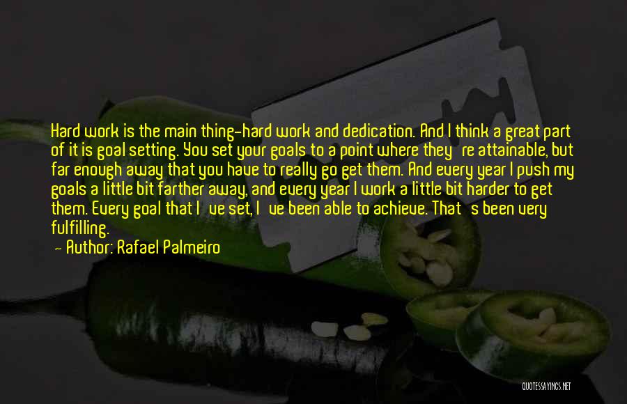 Rafael Palmeiro Quotes: Hard Work Is The Main Thing-hard Work And Dedication. And I Think A Great Part Of It Is Goal Setting.