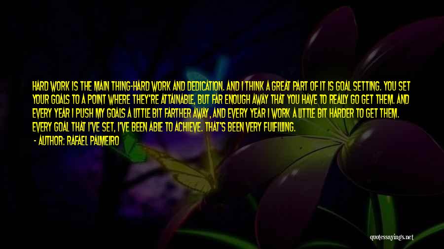 Rafael Palmeiro Quotes: Hard Work Is The Main Thing-hard Work And Dedication. And I Think A Great Part Of It Is Goal Setting.