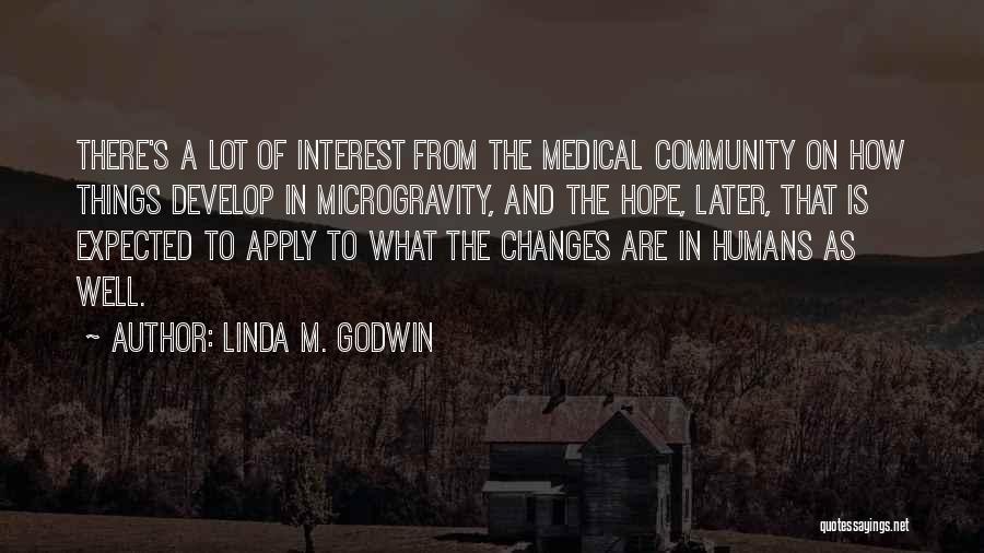 Linda M. Godwin Quotes: There's A Lot Of Interest From The Medical Community On How Things Develop In Microgravity, And The Hope, Later, That