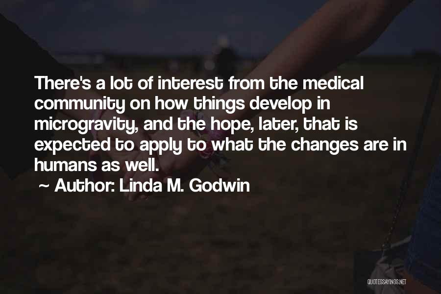 Linda M. Godwin Quotes: There's A Lot Of Interest From The Medical Community On How Things Develop In Microgravity, And The Hope, Later, That