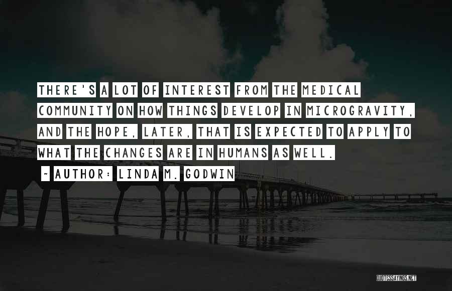 Linda M. Godwin Quotes: There's A Lot Of Interest From The Medical Community On How Things Develop In Microgravity, And The Hope, Later, That