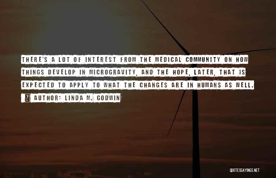 Linda M. Godwin Quotes: There's A Lot Of Interest From The Medical Community On How Things Develop In Microgravity, And The Hope, Later, That