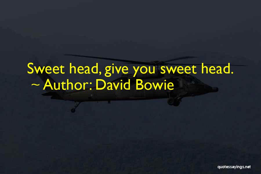 David Bowie Quotes: Sweet Head, Give You Sweet Head.