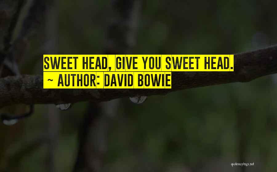 David Bowie Quotes: Sweet Head, Give You Sweet Head.