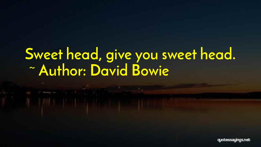 David Bowie Quotes: Sweet Head, Give You Sweet Head.