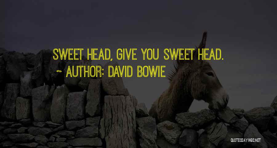 David Bowie Quotes: Sweet Head, Give You Sweet Head.