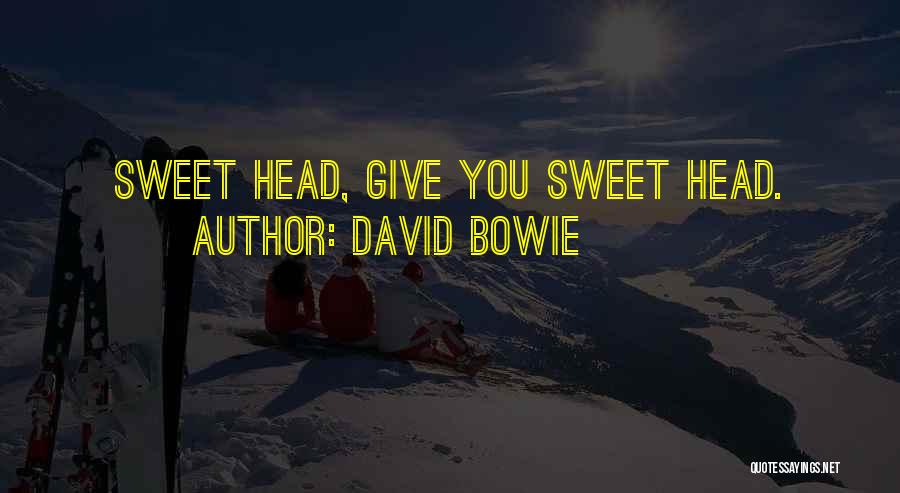David Bowie Quotes: Sweet Head, Give You Sweet Head.
