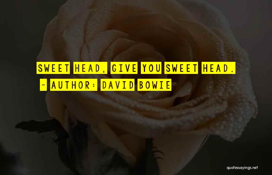 David Bowie Quotes: Sweet Head, Give You Sweet Head.