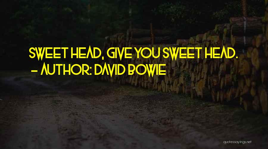 David Bowie Quotes: Sweet Head, Give You Sweet Head.
