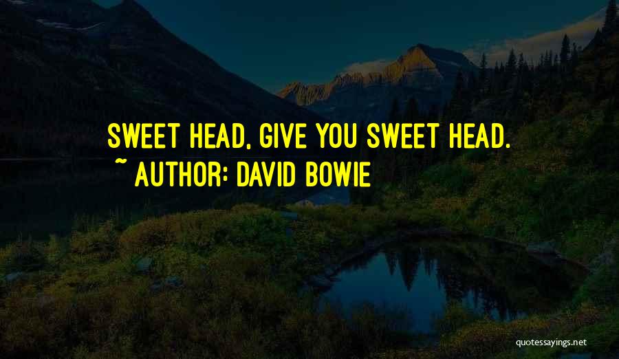 David Bowie Quotes: Sweet Head, Give You Sweet Head.