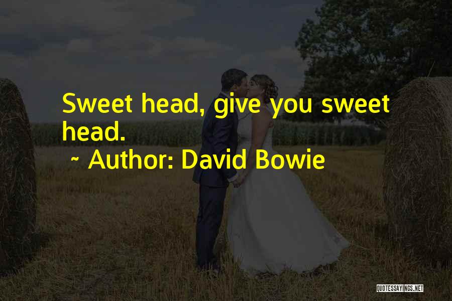 David Bowie Quotes: Sweet Head, Give You Sweet Head.