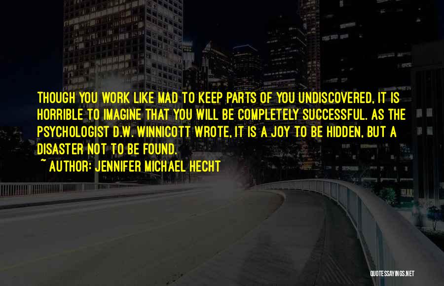 Jennifer Michael Hecht Quotes: Though You Work Like Mad To Keep Parts Of You Undiscovered, It Is Horrible To Imagine That You Will Be