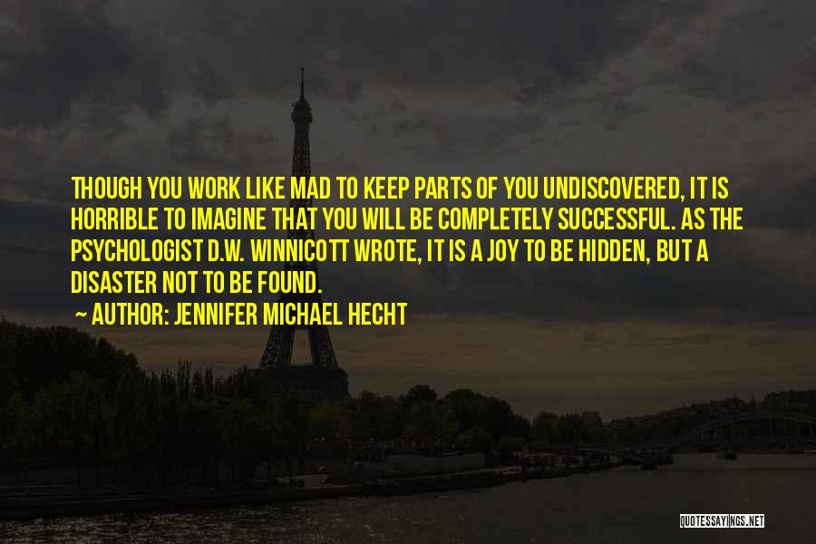 Jennifer Michael Hecht Quotes: Though You Work Like Mad To Keep Parts Of You Undiscovered, It Is Horrible To Imagine That You Will Be