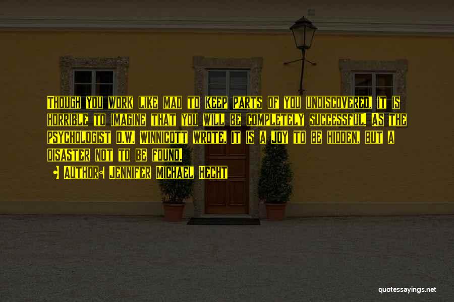 Jennifer Michael Hecht Quotes: Though You Work Like Mad To Keep Parts Of You Undiscovered, It Is Horrible To Imagine That You Will Be