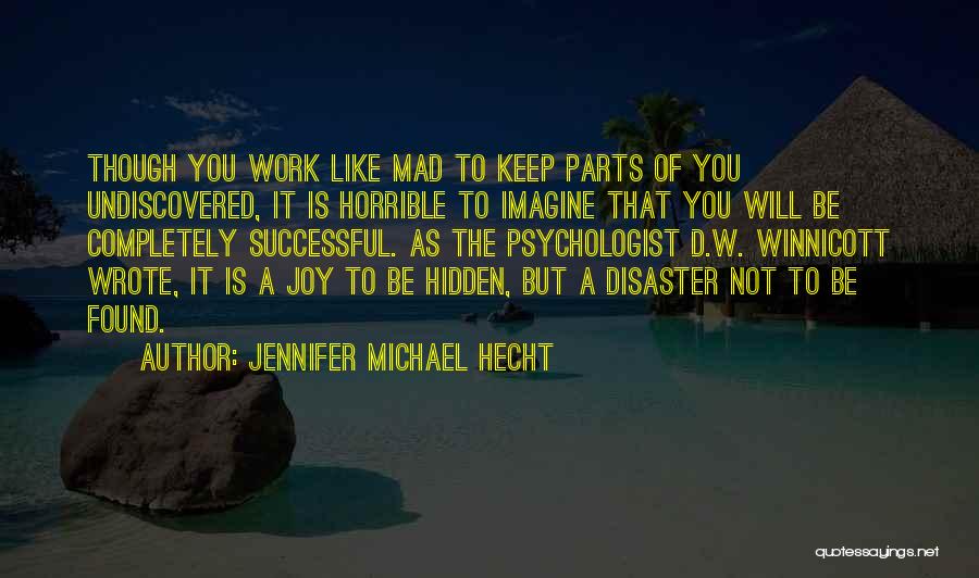 Jennifer Michael Hecht Quotes: Though You Work Like Mad To Keep Parts Of You Undiscovered, It Is Horrible To Imagine That You Will Be