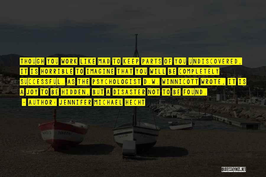 Jennifer Michael Hecht Quotes: Though You Work Like Mad To Keep Parts Of You Undiscovered, It Is Horrible To Imagine That You Will Be