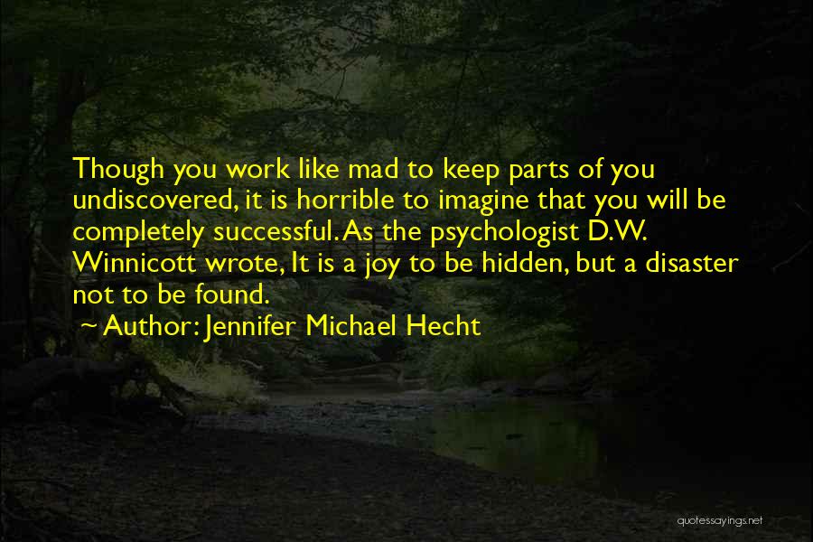 Jennifer Michael Hecht Quotes: Though You Work Like Mad To Keep Parts Of You Undiscovered, It Is Horrible To Imagine That You Will Be