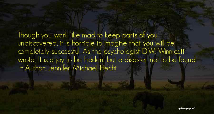 Jennifer Michael Hecht Quotes: Though You Work Like Mad To Keep Parts Of You Undiscovered, It Is Horrible To Imagine That You Will Be