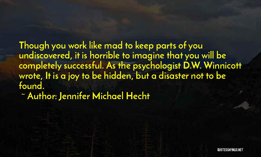 Jennifer Michael Hecht Quotes: Though You Work Like Mad To Keep Parts Of You Undiscovered, It Is Horrible To Imagine That You Will Be