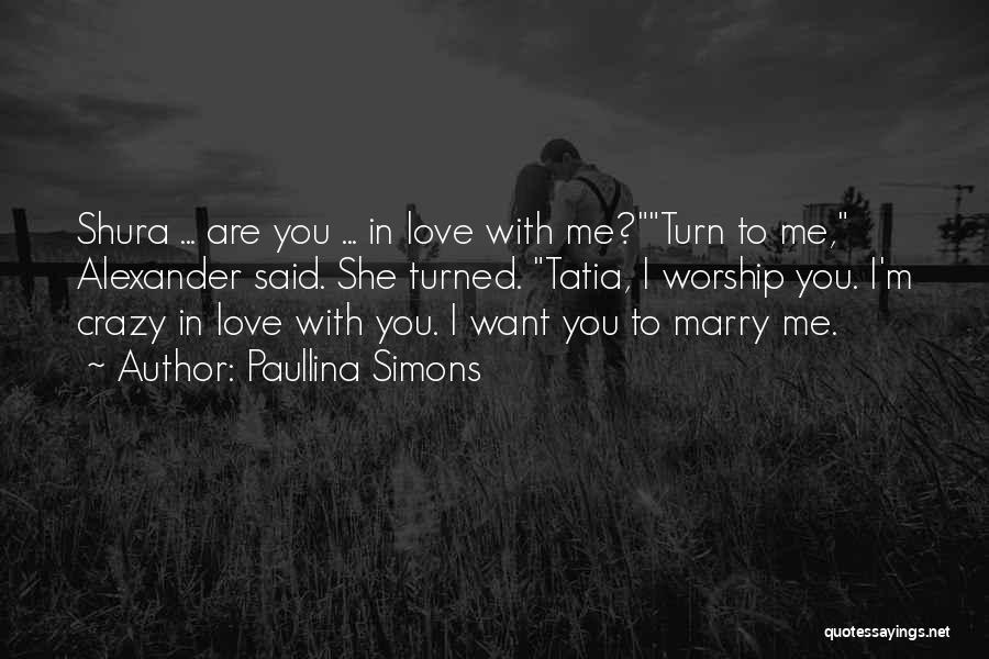 Paullina Simons Quotes: Shura ... Are You ... In Love With Me?turn To Me, Alexander Said. She Turned. Tatia, I Worship You. I'm