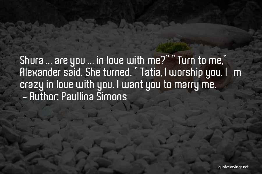 Paullina Simons Quotes: Shura ... Are You ... In Love With Me?turn To Me, Alexander Said. She Turned. Tatia, I Worship You. I'm