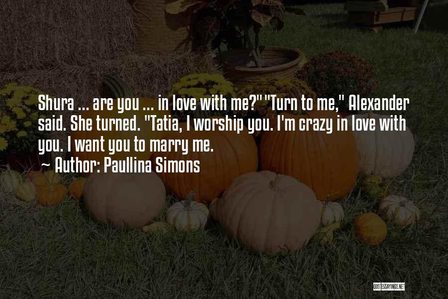 Paullina Simons Quotes: Shura ... Are You ... In Love With Me?turn To Me, Alexander Said. She Turned. Tatia, I Worship You. I'm