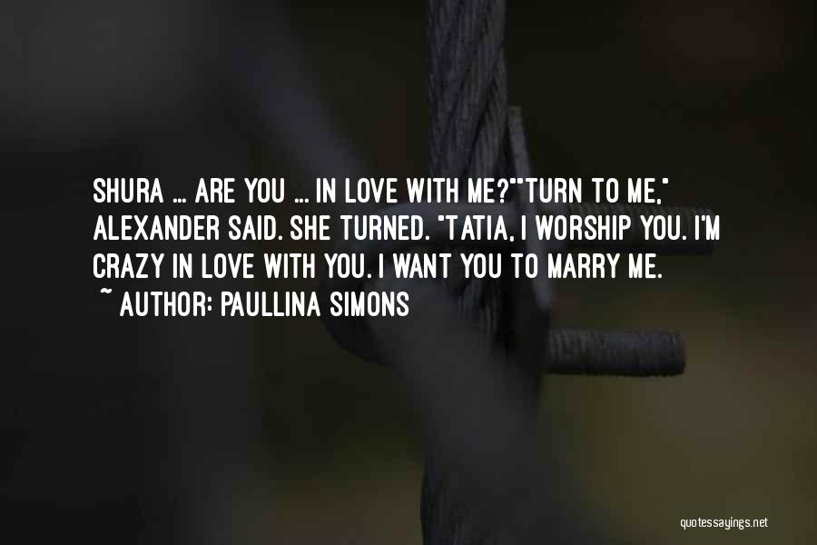 Paullina Simons Quotes: Shura ... Are You ... In Love With Me?turn To Me, Alexander Said. She Turned. Tatia, I Worship You. I'm