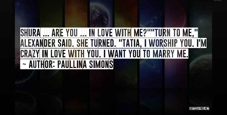 Paullina Simons Quotes: Shura ... Are You ... In Love With Me?turn To Me, Alexander Said. She Turned. Tatia, I Worship You. I'm