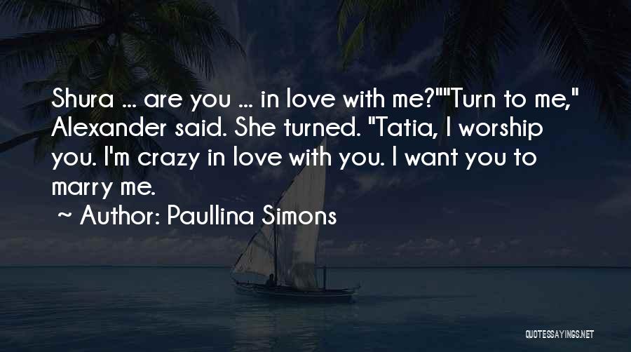 Paullina Simons Quotes: Shura ... Are You ... In Love With Me?turn To Me, Alexander Said. She Turned. Tatia, I Worship You. I'm