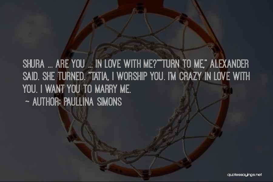 Paullina Simons Quotes: Shura ... Are You ... In Love With Me?turn To Me, Alexander Said. She Turned. Tatia, I Worship You. I'm
