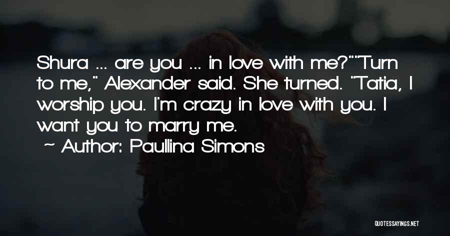 Paullina Simons Quotes: Shura ... Are You ... In Love With Me?turn To Me, Alexander Said. She Turned. Tatia, I Worship You. I'm