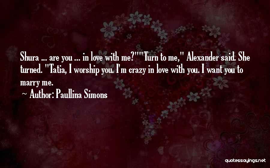 Paullina Simons Quotes: Shura ... Are You ... In Love With Me?turn To Me, Alexander Said. She Turned. Tatia, I Worship You. I'm