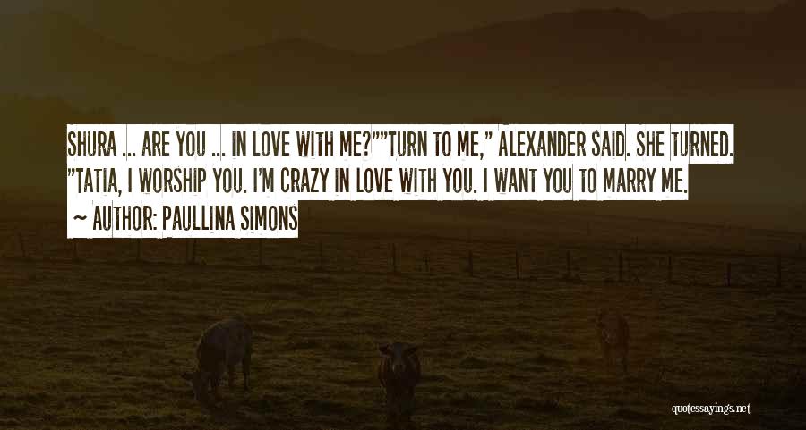 Paullina Simons Quotes: Shura ... Are You ... In Love With Me?turn To Me, Alexander Said. She Turned. Tatia, I Worship You. I'm