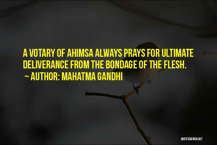 Mahatma Gandhi Quotes: A Votary Of Ahimsa Always Prays For Ultimate Deliverance From The Bondage Of The Flesh.