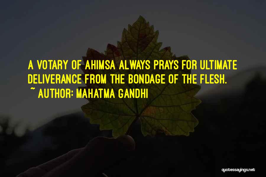 Mahatma Gandhi Quotes: A Votary Of Ahimsa Always Prays For Ultimate Deliverance From The Bondage Of The Flesh.
