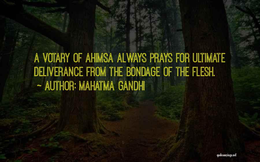 Mahatma Gandhi Quotes: A Votary Of Ahimsa Always Prays For Ultimate Deliverance From The Bondage Of The Flesh.
