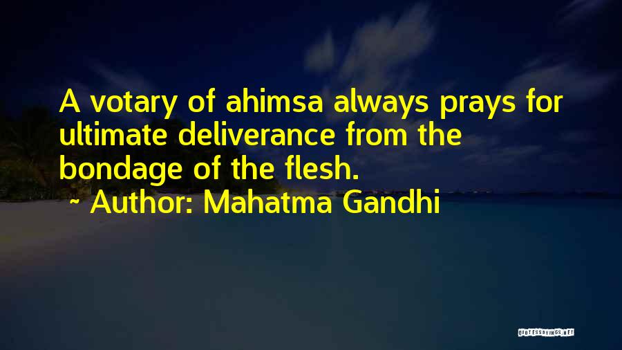 Mahatma Gandhi Quotes: A Votary Of Ahimsa Always Prays For Ultimate Deliverance From The Bondage Of The Flesh.