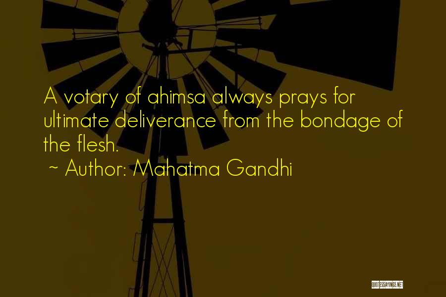 Mahatma Gandhi Quotes: A Votary Of Ahimsa Always Prays For Ultimate Deliverance From The Bondage Of The Flesh.