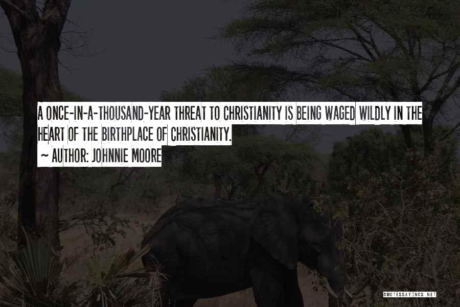 Johnnie Moore Quotes: A Once-in-a-thousand-year Threat To Christianity Is Being Waged Wildly In The Heart Of The Birthplace Of Christianity.