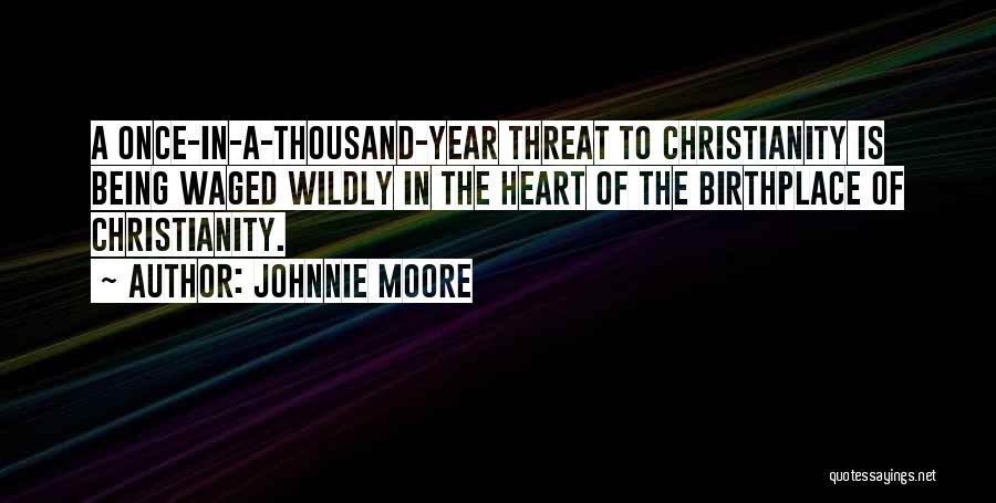 Johnnie Moore Quotes: A Once-in-a-thousand-year Threat To Christianity Is Being Waged Wildly In The Heart Of The Birthplace Of Christianity.