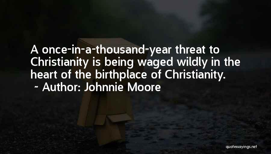 Johnnie Moore Quotes: A Once-in-a-thousand-year Threat To Christianity Is Being Waged Wildly In The Heart Of The Birthplace Of Christianity.