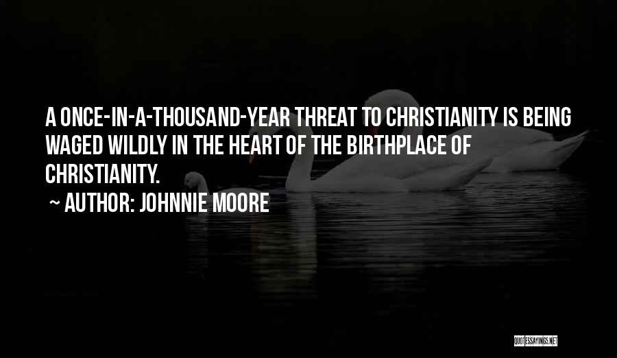 Johnnie Moore Quotes: A Once-in-a-thousand-year Threat To Christianity Is Being Waged Wildly In The Heart Of The Birthplace Of Christianity.