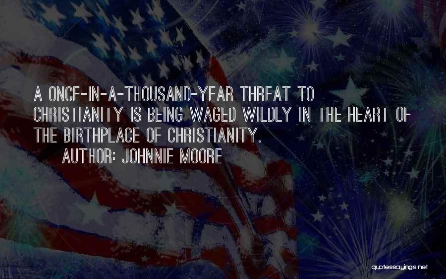 Johnnie Moore Quotes: A Once-in-a-thousand-year Threat To Christianity Is Being Waged Wildly In The Heart Of The Birthplace Of Christianity.