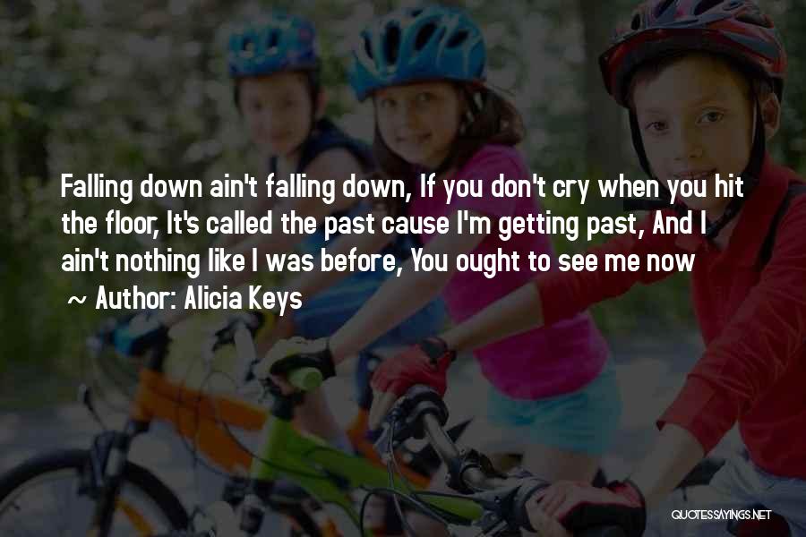 Alicia Keys Quotes: Falling Down Ain't Falling Down, If You Don't Cry When You Hit The Floor, It's Called The Past Cause I'm