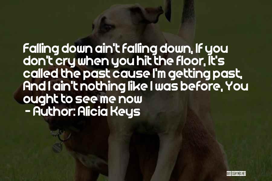 Alicia Keys Quotes: Falling Down Ain't Falling Down, If You Don't Cry When You Hit The Floor, It's Called The Past Cause I'm