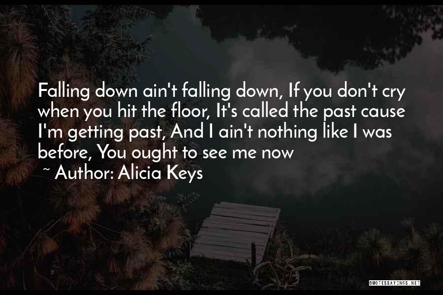 Alicia Keys Quotes: Falling Down Ain't Falling Down, If You Don't Cry When You Hit The Floor, It's Called The Past Cause I'm