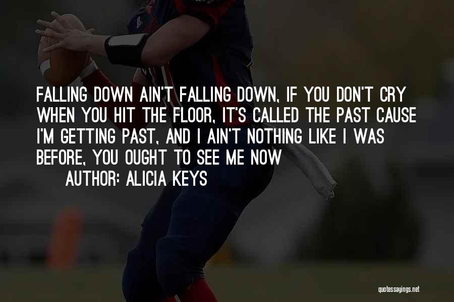 Alicia Keys Quotes: Falling Down Ain't Falling Down, If You Don't Cry When You Hit The Floor, It's Called The Past Cause I'm