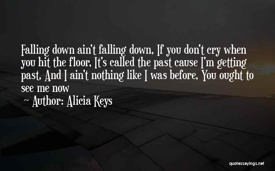 Alicia Keys Quotes: Falling Down Ain't Falling Down, If You Don't Cry When You Hit The Floor, It's Called The Past Cause I'm